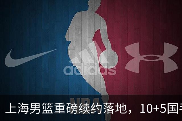 上海男篮重磅续约落地，10+5国手锋线签约2年，胡金秋6000万询价只差官宣