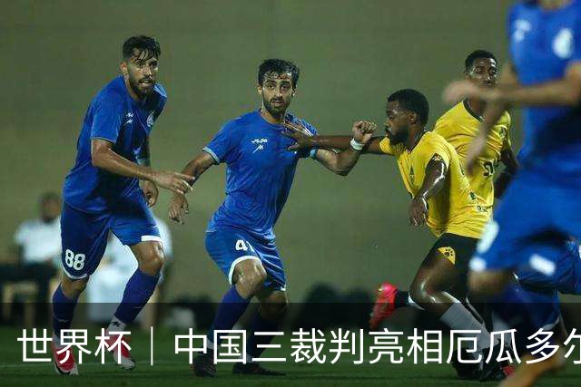 世界杯｜中国三裁判亮相厄瓜多尔VS库拉索 将书写多项纪录