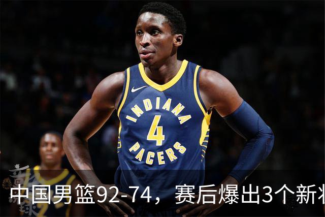 中国男篮92-74，赛后爆出3个新状况，日本或帮助中国台北晋级