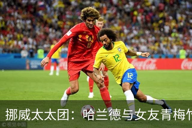 挪威太太团：哈兰德与女友青梅竹马 厄德高妻子曾获17块舞蹈金牌