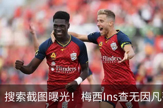 搜索截图曝光！梅西Ins查无因凡蒂诺，冷淡握手画面引发全网热议