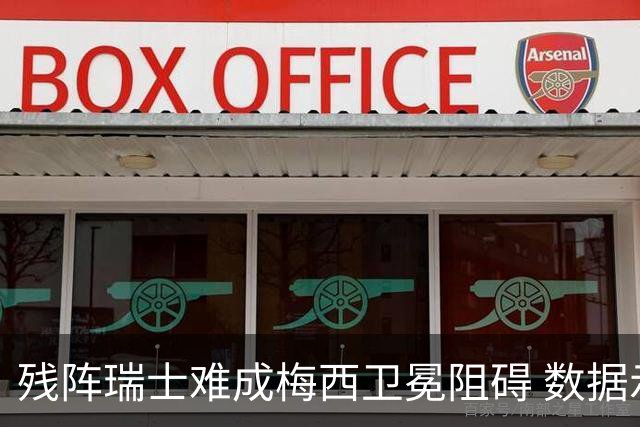残阵瑞士难成梅西卫冕阻碍 数据示阿根廷小胜