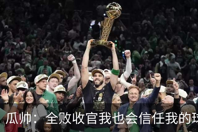 瓜帅：全败收官我也会信任我的球员