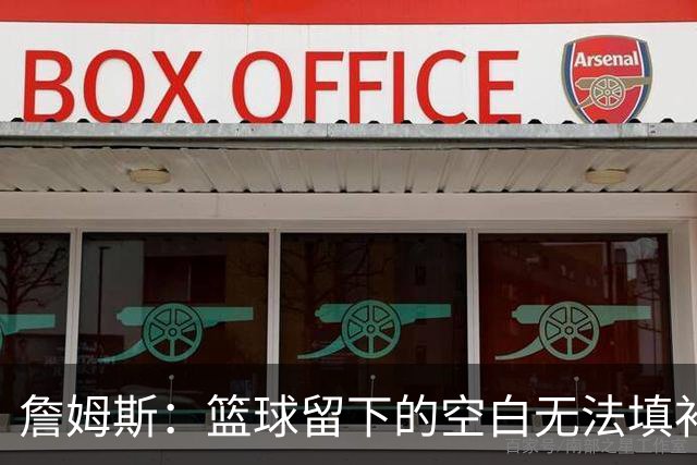 詹姆斯：篮球留下的空白无法填补 等退役后我的纪录片将震撼全场