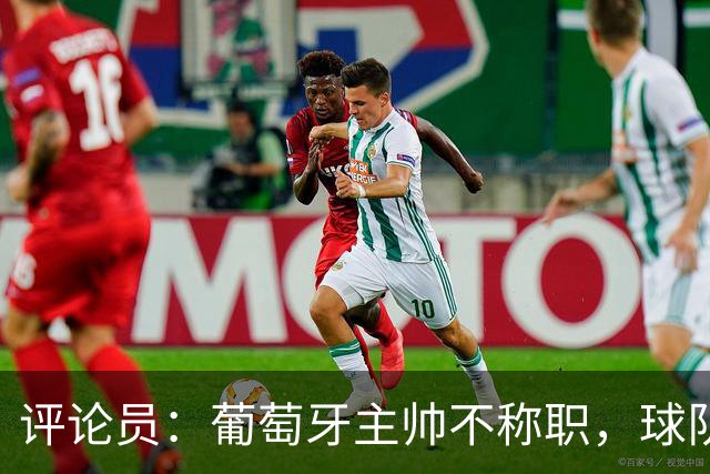 评论员：葡萄牙主帅不称职，球队10个人踢球前面站着一根木桩