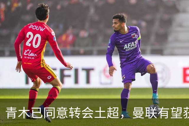 青木已同意转会土超，曼联有望获1900万！拉什福德拒绝阿森纳坚持只去巴萨