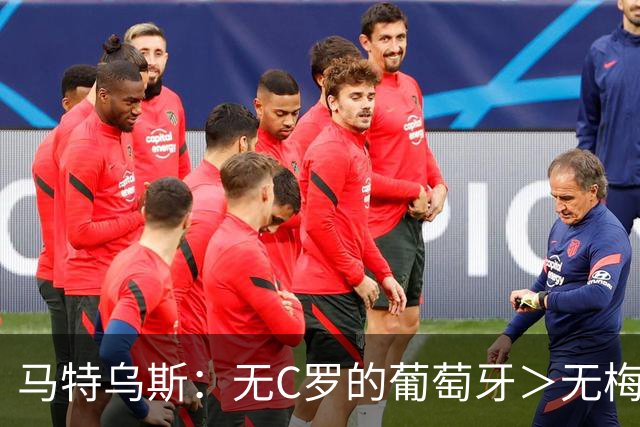 马特乌斯：无C罗的葡萄牙＞无梅西的阿根廷，后者对球队影响更大