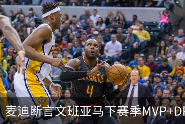 麦迪断言文班亚马下赛季MVP+DPOY全都要：他将横扫联盟