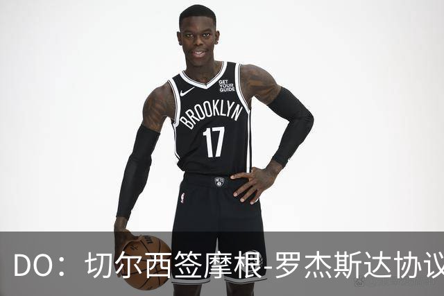 DO：切尔西签摩根-罗杰斯达协议，转会费1.17亿镑，合同6+1年